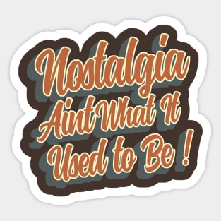 Nostalgia aint what it used to be Sticker